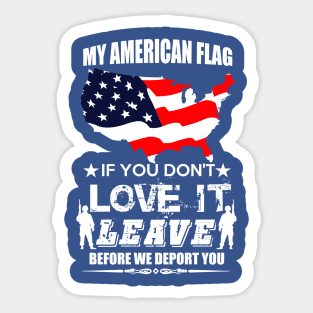 MY AMERICAN FLAG IF YOU DONT LOVE IT LEAVE BEFORE WE DEPORT YOU Sticker